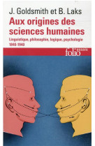 Aux origines des sciences humaines - linguistique, philosophie, logique, psychologie (1840-1940)