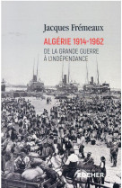 Algerie 1914-1962 - de la grande guerre a l-independance