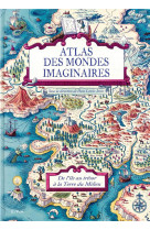 Atlas des mondes imaginaires - de l-ile au tresor a la terre du milieu