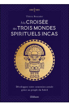 A la croisee des trois mondes spirituels incas  developpez votre connexion astrale grace au peuple