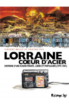 Lorraine coeur d-acier - histoire d-une radio pirate, libre et populaire (1979-1981)