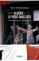 Algerie - le piege gaulliste - histoire secrete de l-independance