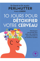 10 jours pour detoxifier votre cerveau - le programme pour utiliser 100% de ses capacites cerebrales