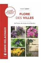 Flore des villes. de france, de suisse et du benelux (identifier 200 plantes par la couleur)