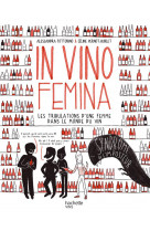 In vino femina - les tribulations d-une femme dans le monde du vin