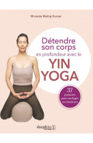 Detendre son corps en profondeur avec le yin yoga - 37 postures pour soulager ses douleurs - illustr
