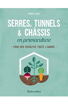 Serres, tunnels et chassis en permaculture - pour des recoltes toute l-annee