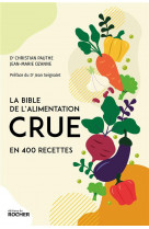 La bible de l-alimentation crue en 400 recettes - l-ouvrage de reference pratique pour manger cru au