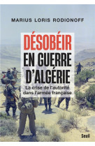 Desobeir en guerre d-algerie. la crise de l-autorite dans l-armee francaise