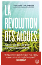La revolution des algues - nourrir, soigner, fabriquer, proteger l-environnement
