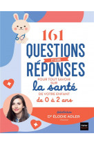 161 questions et leurs reponses pour tout savoir sur la sante de votre enfant de 0 a 2 ans