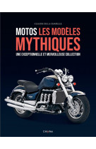 Motos, les modeles mythiques. une exceptionnelle et merveilleuse collection