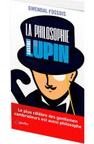 La philosophie selon arsene lupin - le plus celebre des gentleman cambrioleurs est aussi philosophe