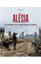 Alesia : le triomphe de l organisation romane