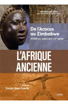 L-afrique ancienne (compact) - de l-acacus au zimbabwe (20000 avant notre ere-xviie siecle)