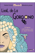 L-oeil de la gorgone - 22 figures mythologiques sous un regard feministe