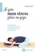 Je gere mon stress grace au yoga - 3 sequences accessibles a tous pour apprivoiser les tensions