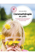 L-aromatherapie des petits - huiles essentielles, huiles vegetales et hydrolats pour les enfants de