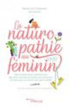 La naturopathie au feminin - des conseils pour prendre soin de votre intimite, accueillir vos emotio