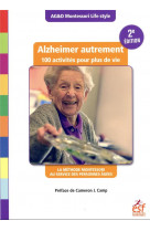 Alzheimer autrement - 100 activites pour plus de vie (2eme edition) - la methode montessori au servi