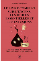 Le livre complet sur l-encens, les huiles essentielles et les infusions - 365 recettes d-herborister
