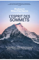 L'esprit des sommets - comment les montagnes ont fascine l'humanite