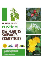 Le petit traite rustica des plantes sauvages comestibles - 70 especes de plantes sauvages - identifi