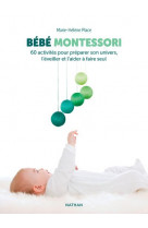 Bebe montessori - 60 activites pour preparer son univers, l-eveiller et l-aider a faire seul