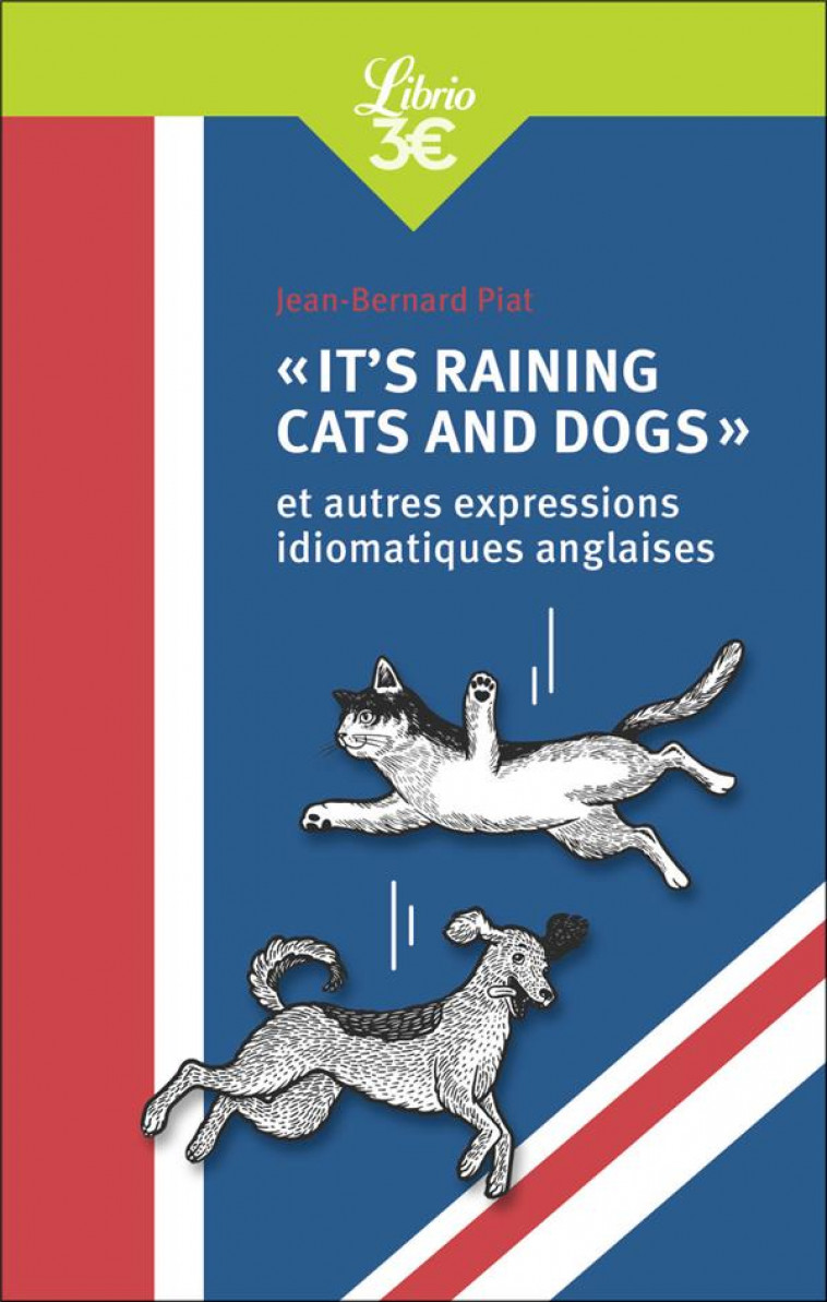 IT-S RAINING CATS AND DOGS ET AUTRES EXPRESSIONS IDIOMATIQUES ANGLAISES - PIAT JEAN-BERNARD - J'AI LU