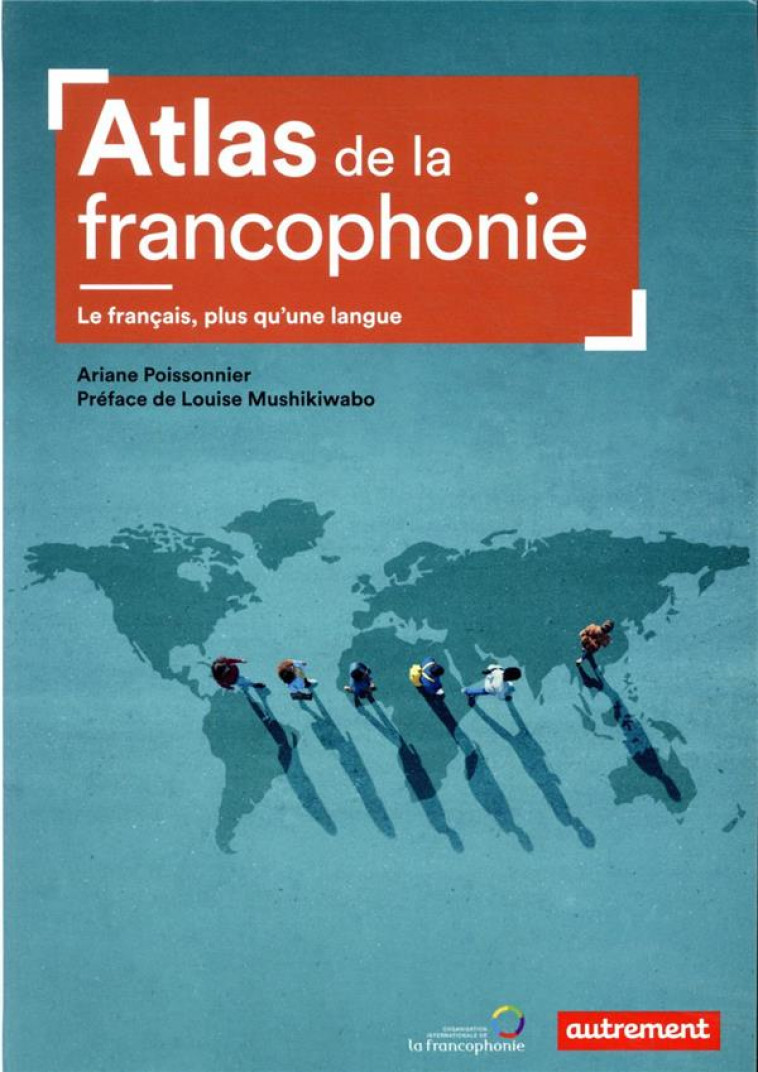ATLAS DE LA FRANCOPHONIE - LE FRANCAIS, PLUS QU-UNE LANGUE - POISSONNIER - AUTREMENT