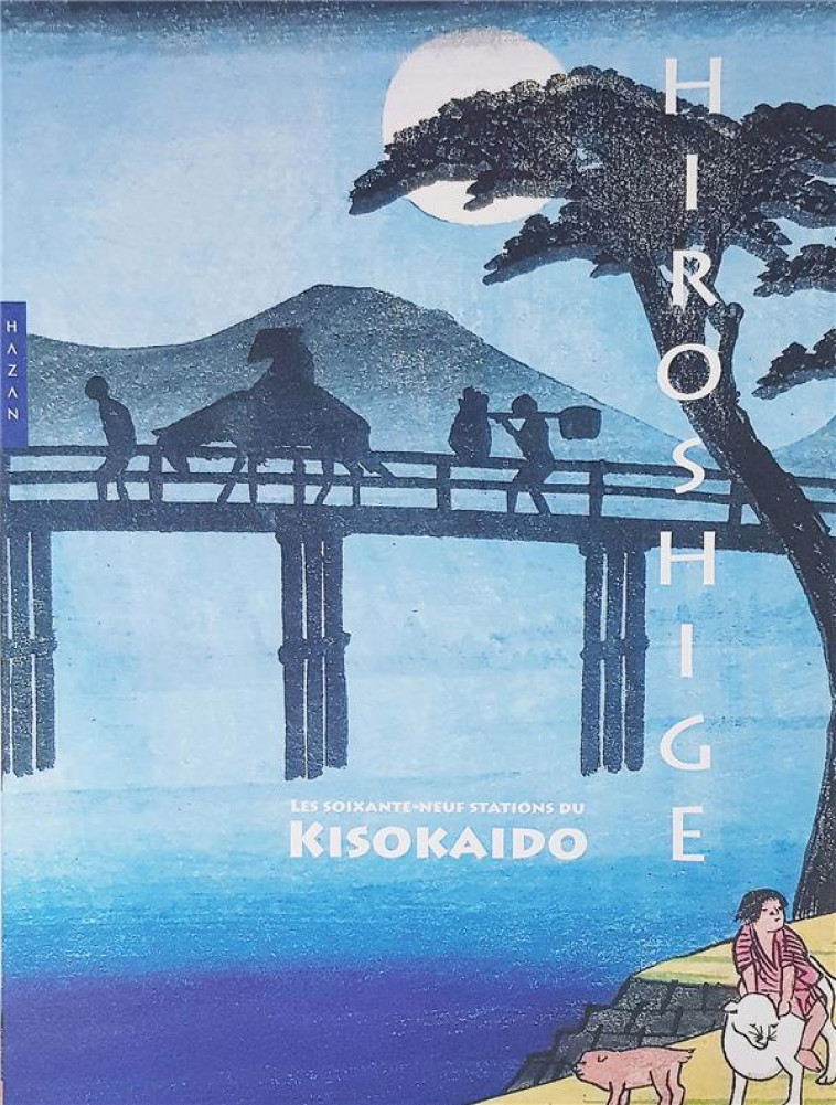 HIROSHIGE -  LES SOIXANTE-NEUF STATIONS DU KISOKAIDO - SEFRIOUI ANNE - HAZAN