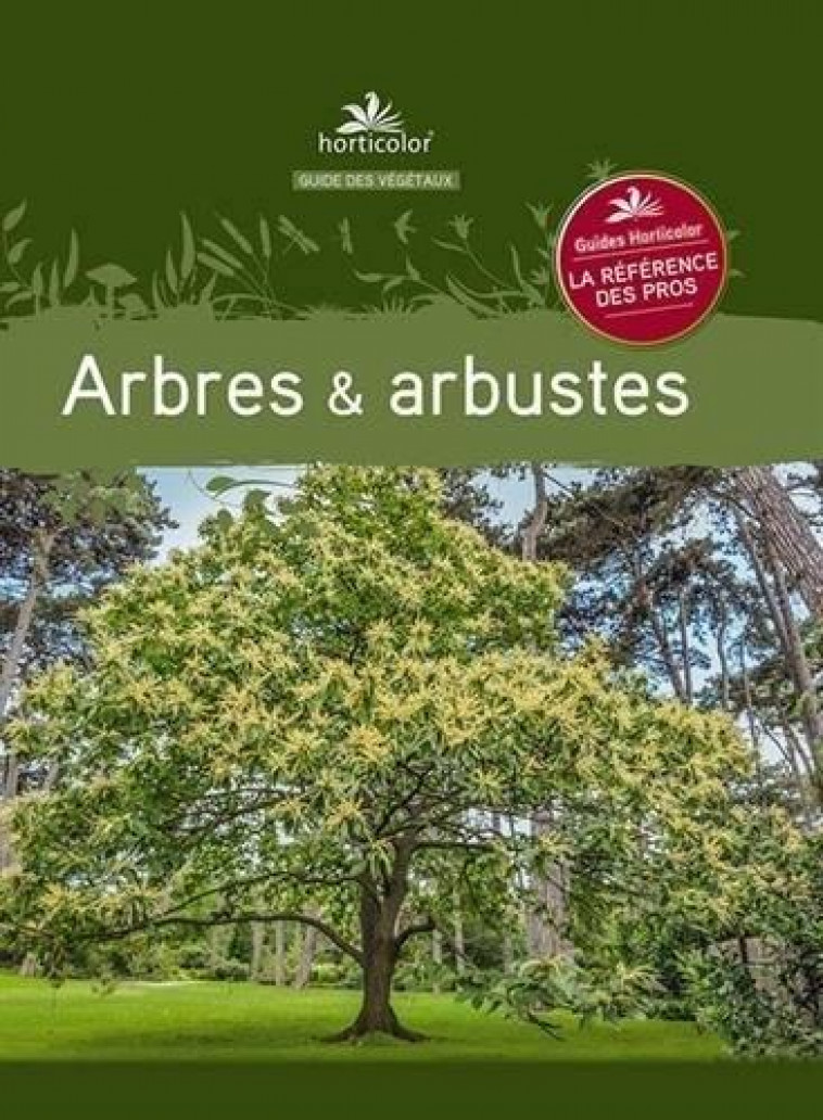 ARBRES & ARBUSTES - LE GUIDE DES VEGETAUX - HORTICOLOR - HORTICOLOR