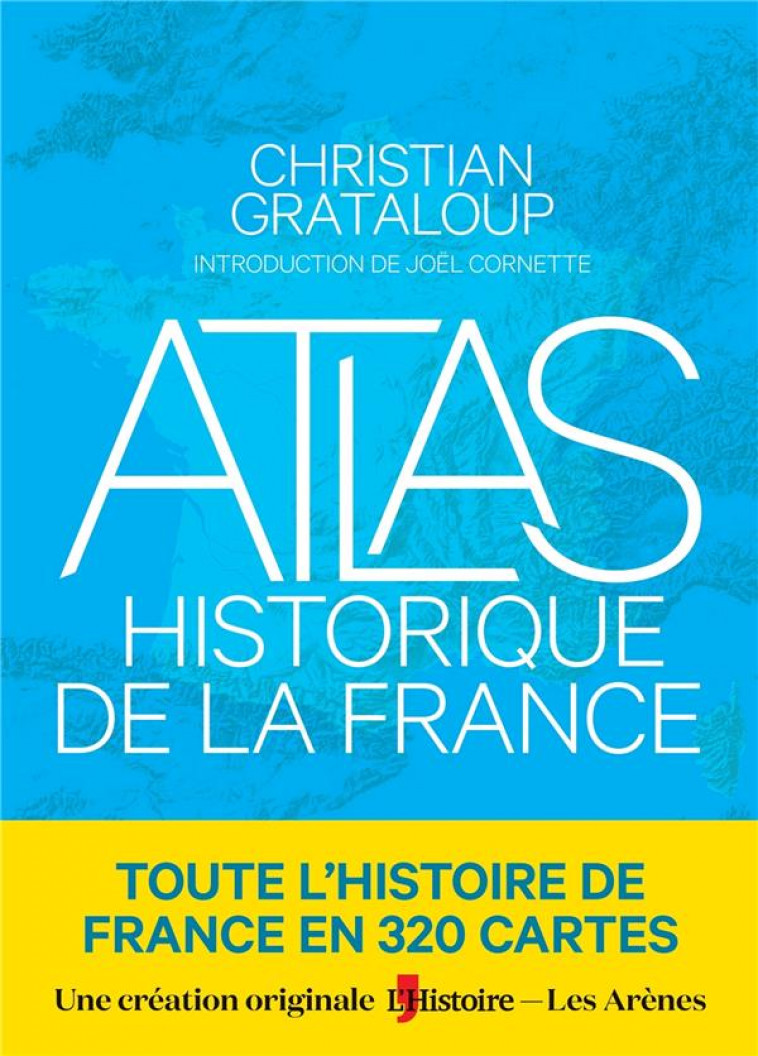 ATLAS HISTORIQUE DE LA FRANCE - GRATALOUP/CORNETTE - ARENES