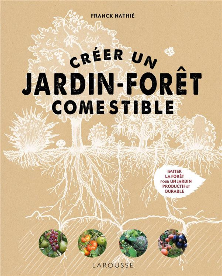 CREER UN JARDIN-FORET COMESTIBLE - NATHIE FRANCK - LAROUSSE