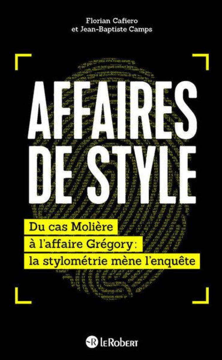 AFFAIRES DE STYLE - DU CAS MOLIERE A L-AFFAIRE GREGORY : LA STYLOMETRIE MENE L-ENQUETE - CAFIERO/CAMPS - LE ROBERT